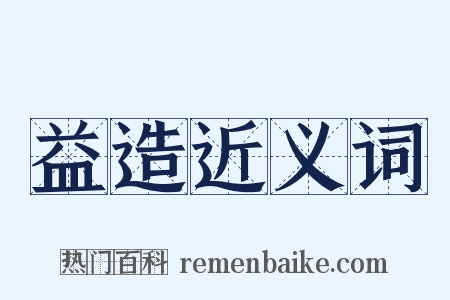 益造近义词是什么意思的图片